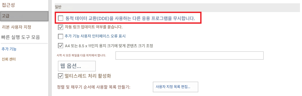 접근성일반고급동적 데이터 교환(DDE)을 사용하는 다른 응용 프로그램을 무시합니다.리본 사용자 지정자동 링크 업데이트 여부를 묻습니다.빠른 실행 도구 모음추가 기능 사용자 인터페이스 오류 표시추가 기능A4 또는 8.5 x 11인치 용지 크기에 맞게 콘텐츠 크기 조정신뢰 센터시작 시 모든 파일을 다음 위치에서 엽니다.웹 옵션...멀티스레드 처리 활성화정렬 및 채우기 순서에 사용할 목록 만들기:사용자 지정 목록 편집...