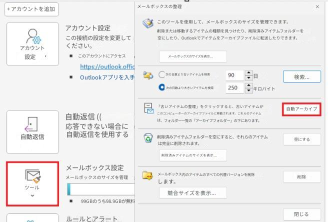 + アカウントを追加アカウント設定アカウント設定この接続の設定を変更してください。.このアカウントにアクセスhttps://outlook.officOutlookアプリを入手自動返信自動返信 ((応答できない場合に自動返信を使用するメールボックス設定メールボックスのサイズを管理ツール99GBのうち98.9GBが無料メールボックスの整理×このツールを使用して、メールボックスのサイズを管理できます。削除または移動するアイテムの種類を見つけたり、削除済みアイテムフォルダーを空にしたり、Outlookでアイテムをアーカイブファイルに転送したりできます。メールボックスのサイズを表示...次の日数より古いアイテムを検索90日検索...次の日数より大きいアイテムを検索250キロバイト「古いアイテムの整理」をクリックすると、古いアイテムがこのコンピューターのアーカイブファイルに移動されます。これらのアイテムは、フォルダー一覧の「アーカイブフォルダー」の下にあります。自動アーカイブ削除済みアイテムフォルダーを空にすると、それらのアイテムは完全に削除されます。空にする削除済みアイテムのサイズを表示...メールボックス内のアイテムのすべての代替バージョンを削除します。削除競合サイズを表示...ルールとアラート閉じる