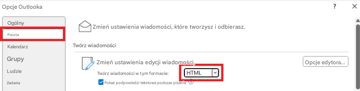 Opcje OutlookaOgólnyXPocztaZmień ustawienia wiadomości, które tworzysz i odbierasz.KalendarzTwórz wiadomościGrupyZmień ustawienia edycji wiadomości,Opcje edytora...LudzieTwórz wiadomości w tym formacie:HTMLZadaniaPokaż podpowiedzi tekstowe podczas pisania?