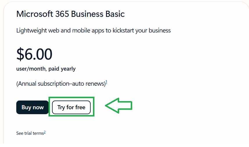 Microsoft 365 Business Basic Lightweight web and mobile apps to kickstart your business $6.00 user/month, paid yearly (Annual subscription-auto renews)1 Buy now Try for free See trial terms2