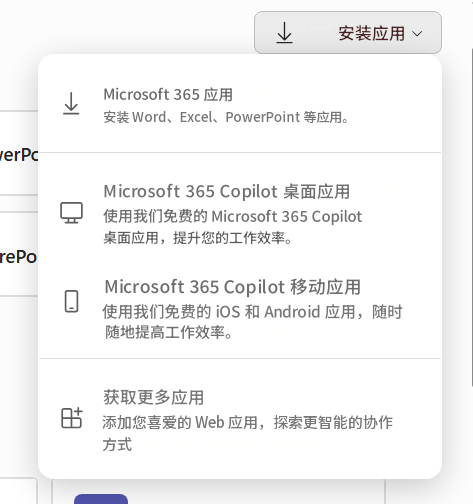 安装应用Microsoft 365 应用安装 Word、Excel、PowerPoint 等应用。verPcMicrosoft 365 Copilot 桌面应用使用我们免费的 Microsoft 365 Copilot 桌面应用，提升您的工作效率。rePoMicrosoft 365 Copilot 移动应用使用我们免费的 iOS 和 Android 应用，随时随地提高工作效率。获取更多应用添加您喜爱的 Web 应用，探索更智能的协作方式