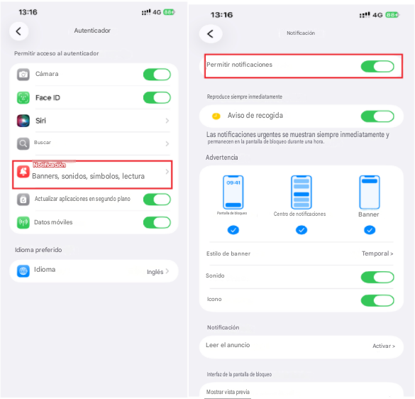 13:16!!4G 889<AutenticadorNotificación13:164G 88Permitir acceso al autenticadorCámaraPermitir notificacionesFace IDReproduce siempre inmediatamenteSiri>Aviso de recogidaQBuscar>Las notificaciones urgentes se muestran siempre inmediatamente y permanecen en la pantalla de bloqueo durante una hora.AdvertenciaNotificación>Banners, sonidos, símbolos, lectura09:41Actualizar aplicaciones en segundo planoPantalla de bloqueoCentro de notificacionesBannerDatos móvilesIdioma preferidoIdiomaInglés>Estilo de bannerTemporal >SonidoIconoNotificaciónLeer el anuncioActivar >Interfaz de la pantalla de bloqueoMostrar vista previa