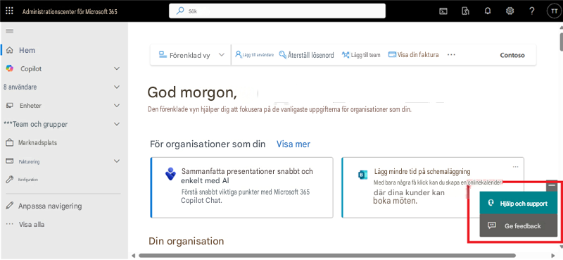 Administrationscenter för Microsoft 365SökHemFörenklad vyLägg till användareÅterställ lösenordLägg till teamVisa din fakturaContosoCopilot8 användareEnheterGod morgon,Den förenklade vyn hjälper dig att fokusera på de vanligaste uppgifterna för organisationer som din.***Team och grupperMarknadsplatsFör organisationer som dinVisa merFaktureringKonfigurationSammanfatta presentationer snabbt och enkelt med AlFörstå snabbt viktiga punkter med Microsoft 365 Copilot Chat.Lägg mindre tid på schemaläggningMed bara några få klick kan du skapa en onlinekalender där dina kunder kan boka möten.Hjälp och supportAnpassa navigeringVisa allaDin organisation?Ge feedbackTT