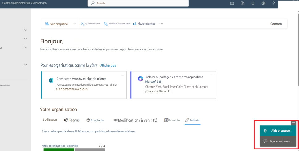 Centre d'administration Microsoft 365RechercherVue simplifiéeAjouter un utilisateurRéinitialiser le mot de passeetAjouter un groupeContosoBonjour,La vue simplifiée vous aide à vous concentrer sur les tâches les plus courantes pour les organisations comme la vôtre.Pour les organisations comme la vôtreAfficher plusCommunicationConnectez-vous avec plus de clientsPermettez à vos clients de planifier des rendez-vous virtuels et en personne avec vous.Installer ou partager les dernières applications Microsoft 365Obtenez Word, Excel, PowerPoint, Teams et plus encore pour votre Mac ou PC.Votre organisation8 utilisateursTeamsProduitsModifications à venir (5)En savoir plusConfiguration?Tirez le meilleur parti de Microsoft 365 en vous occupant d'abord de ces éléments de base.Actions de configuration de base terminées2/4Aide et supportDonner votre avis