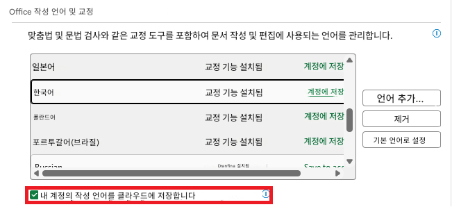Office 작성 언어 및 교정맞춤법 및 문법 검사와 같은 교정 도구를 포함하여 문서 작성 및 편집에 사용되는 언어를 관리합니다.일본어교정 기능 설치됨계정에 저장한국어교정 기능 설치됨계정에 저장폴란드어교정 기능 설치됨계정에 저장포르투갈어(브라질)교정 기능 설치됨계정에 저장DurrionDranfina 설치됨Conta언어 추가...제거기본 언어로 설정내 계정의 작성 언어를 클라우드에 저장합니다