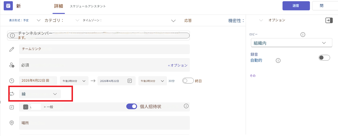 新しい会議詳細スケジュールアシスタント表示形式：予定ありカテゴリ：なしタイムゾーン：応答オプション ✓機密性：なしオプション送信閉じるチャンネルメンバー全員を招待することを選択しました。招待は各自のカレンダーに送信されます。チームリンクを確認ロビーをスキップできるのは誰ですか？組織内のユーザーとゲストஃ必須の出席者を追加オプション録音と文字起こし自動的に2026年4月22日 田午後2時00分→2026年4月22日30分終日その他のオプション午後2時30分繰り返さない> 一般個人招待状を送信←場所を追加