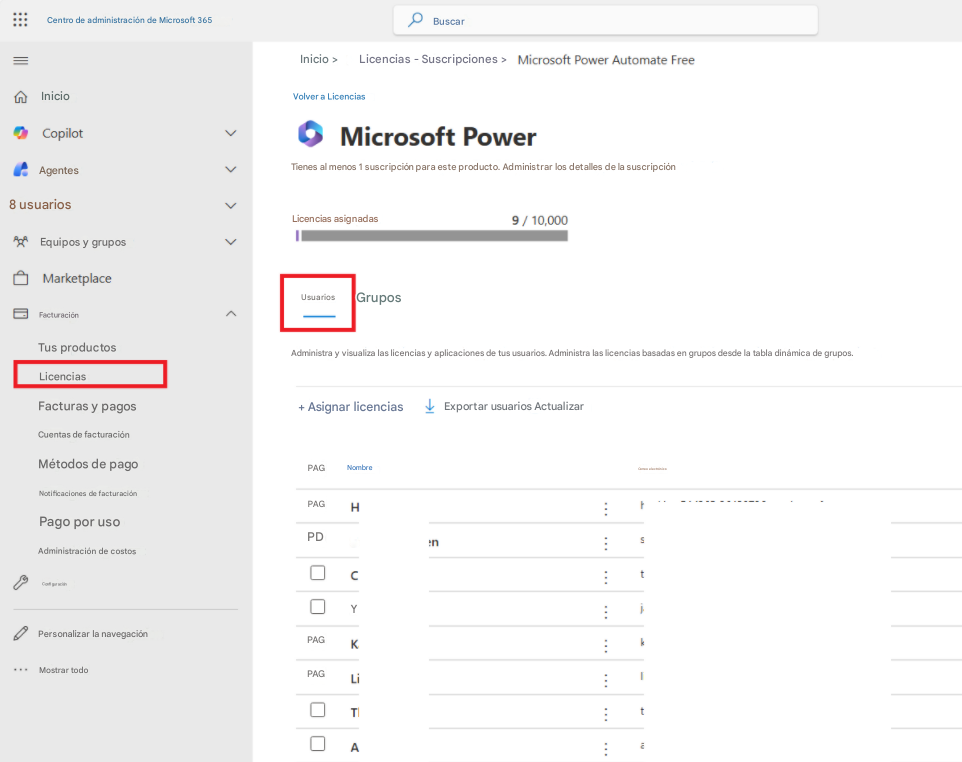 :::Centro de administración de Microsoft 365InicioBuscarInicio >Licencias - Suscripciones >Microsoft Power Automate FreeVolver a LicenciasCopilotMicrosoft PowerAgentesTienes al menos 1 suscripción para este producto. Administrar los detalles de la suscripción8 usuarios>Licencias asignadas9/10,000Equipos y gruposMarketplaceUsuariosGruposFacturaciónTus productosAdministra y visualiza las licencias y aplicaciones de tus usuarios. Administra las licencias basadas en grupos desde la tabla dinámica de grupos.Licencias+ Asignar licenciasExportar usuarios ActualizarFacturas y pagosCuentas de facturaciónMétodos de pagoPAGNombreCorreo electrónicoNotificaciones de facturaciónPAGH:Pago por usoPDn:Administración de costosCtConfiguraciónYPersonalizar la navegaciónPAGK:kMostrar todoPAGLiT:tA: