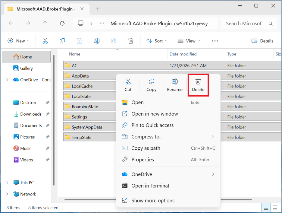 X Microsoft.AAD.BrokerPlugin_ X + Q V > 1 C > ... Microsoft.AAD.BrokerPlugin_cw5n1h2txyewy Search Microsof + New 11 N Sort v View v ... Details < Home Name Date modified Type Siz Gallery AC 1/21/2026 7:51 AM File folder OneDrive - Cont AppData File folder A LocalCache Cut Copy Rename Delete File folder LocalState File folder Desktop Open Enter RoamingState File folder 1 Downloads Settings Open in new window File folder Documents SystemAppData Pin to Quick access File folder Pictures TempState Compress to ... > File folder Music Copy as path Ctrl+Shift+C Videos Properties Alt+Enter OneDrive > > This PC Open in Terminal > Network 67 Show more options 8 items 8 items selected