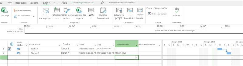 deTâcheRessourceRapportProjetAffichageAideFormat du diagramme de GanttDites-moi ce que vous voulez fairePsous-projetObtenir des complémentsPMes complémentsInformations sur le projetChamps personnalisésGérer les sprintsLiens entre les projetsWBSModifierTemps de travailCalculer le projetEnsemble de référenceDéplacer le projetDate d'état : NONMettre à jour le projetabcOrthographeInsérerCompléments18:0012:00Propriétés14:0012:00Calendrier00:0014:00Statut18:00Vérification12:00Début14:0018:00Ajouter des tâches avec des dates à la chronologie17/09/2025 08:00Mode tâcheNom de la tâcheDuréeDébutTâche ATâche B1 jour ?21 jour ?17/09/2025 20:00Fin17/09/2025 17:00 PT19/09/2025 20:00 PT19/09/2025 17:00 PTPrédécesseurs1FS+1 jour7 sept. 2025Noms des ressources114 sept. 202523 sept.FSSMTWTFSSMTWTFSSN