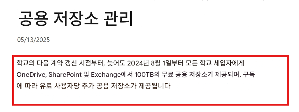공용 저장소 관리05/13/2025학교의 다음 계약 갱신 시점부터, 늦어도 2024년 8월 1일부터 모든 학교 세입자에게 OneDrive, SharePoint 및 Exchange에서 100TB의 무료 공용 저장소가 제공되며, 구독에 따라 유료 사용자당 추가 공용 저장소가 제공됩니다