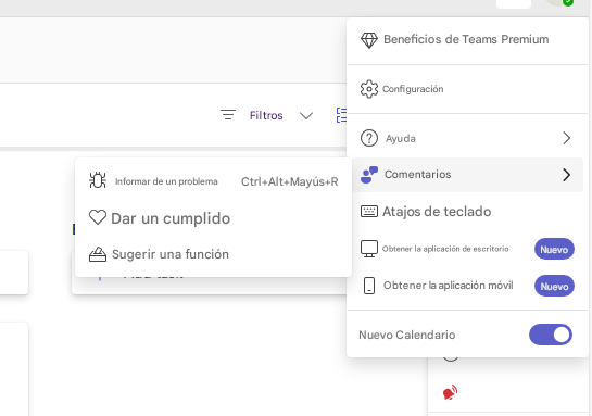 Beneficios de Teams PremiumConfiguraciónFiltrosAyuda>Informar de un problemaCtrl+Alt+Mayús+RComentarios>Dar un cumplidoAtajos de tecladoSugerir una funciónObtener la aplicación de escritorioNuevoObtener la aplicación móvilNuevoNuevo Calendario