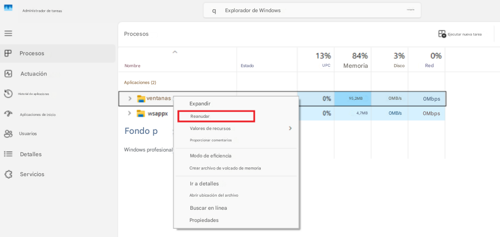 Administrador de tareasqExplorador de WindowsincógnitaEstadoProcesosEjecutar nueva tareaProcesosNombre13%UPC84%Memoria3%Disco0%RedActuaciónAplicaciones (2)>Historial de aplicacionesventanasExpandir95,2MB0MB/s0Mbps0%Aplicaciones de inicio>wsappxReanudar4,7MB0MB/s0Mbps8UsuariosFondo pValores de recursos>Proporcionar comentariosDetallesWindows profesionalModo de eficienciaCrear archivo de volcado de memoriaServiciosIr a detallesAbrir ubicación del archivoBuscar en líneaPropiedades0%
