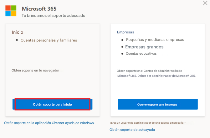 Microsoft 365Te brindamos el soporte adecuadoXInicioCuentas personales y familiaresObtén soporte en tu navegadorObtén soporte para InicioObtén soporte en la aplicación Obtener ayuda de WindowsEmpresasPequeñas y medianas empresasEmpresas grandesCuentas educativasObtén soporte en el Centro de administración de Microsoft 365. Debes ser administrador de Microsoft 365.Obtener soporte para Empresas¿Eres un usuario no administrador de una cuenta empresarial?Obtén soporte de autoayuda