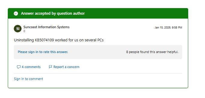 Answer accepted by question author SI Suncoast Information Systems Jan 15, 2026, 9:58 PM 0 Uninstalling KB5074109 worked for us on several PCS Please sign in to rate this answer. 8 people found this answer helpful. 4 comments Report a concern Sign in to comment