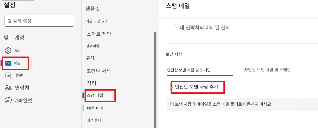 설정Q 검색 설정및계정일반메일캘린더연락처코파일럿템플릿빠른 구성 요소스마트 제안첨부 파일규칙조건부 서식정리스팸 메일빠른 단계검색 폴더스팸 메일내 연락처의 이메일 신뢰보낸 사람안전한 보낸 사람 및 도메인차단된 보낸 사람 및 도메인+ 안전한 보낸 사람 추가이 보낸 사람의 이메일을 스팸 메일 폴더로 이동하지 마세요