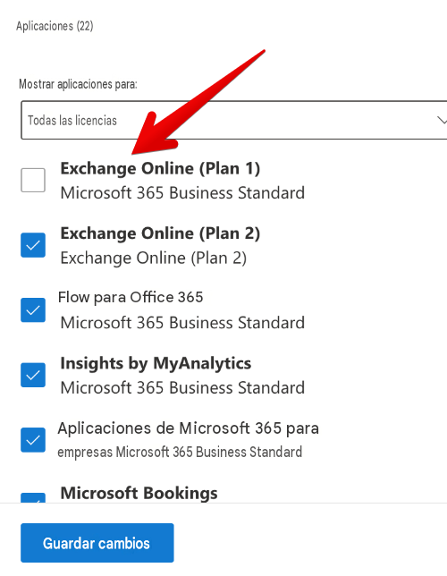 Aplicaciones (22)Mostrar aplicaciones para:Todas las licenciasExchange Online (Plan 1)Microsoft 365 Business StandardExchange Online (Plan 2)Exchange Online (Plan 2)Flow para Office 365Microsoft 365 Business StandardInsights by MyAnalytics Microsoft 365 Business StandardAplicaciones de Microsoft 365 para empresas Microsoft 365 Business StandardMicrosoft BookingsGuardar cambios