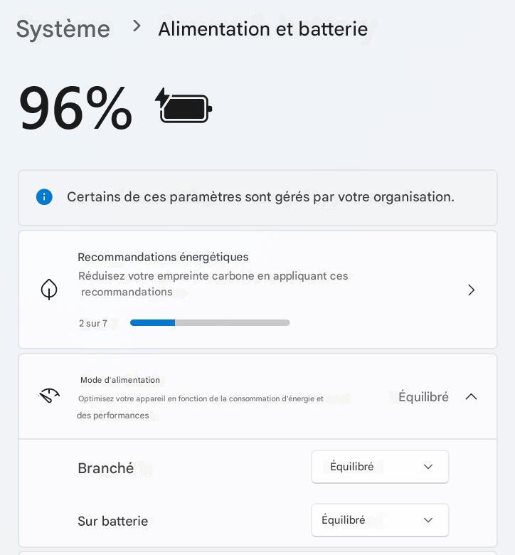 Système>Alimentation et batterie96%iCertains de ces paramètres sont gérés par votre organisation.Recommandations énergétiquesRéduisez votre empreinte carbone en appliquant ces recommandations2 sur 7>Mode d'alimentationOptimisez votre appareil en fonction de la consommation d'énergie et des performancesÉquilibréBranchéÉquilibréSur batterieÉquilibré